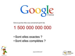 @jasonmbarnard 10
Est-ce que les infos vous concernant parmi les
1 500 000 000 000
● Sont elles exactes ?
● Sont elles complètes ?
 