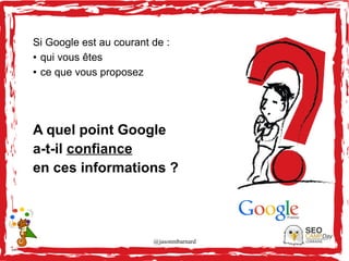 @jasonmbarnard 13
Si Google est au courant de :
● qui vous êtes
● ce que vous proposez
A quel point Google
a-t-il confiance
en ces informations ?
 