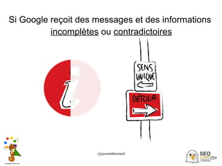 @jasonmbarnard 14
Si Google reçoit des messages et des informations
incomplètes ou contradictoires
 