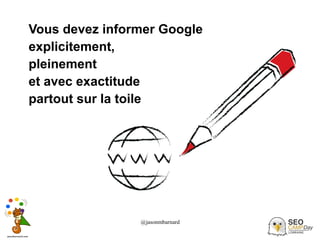 @jasonmbarnard 16
Vous devez informer Google
explicitement,
pleinement
et avec exactitude
partout sur la toile
 