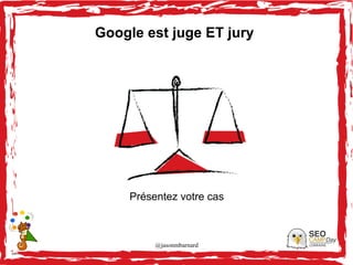 @jasonmbarnard 25
Google est juge ET jury
Présentez votre cas
 