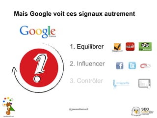 @jasonmbarnard 29
Mais Google voit ces signaux autrement
1. Equilibrer
2. Influencer
3. Contrôler
 