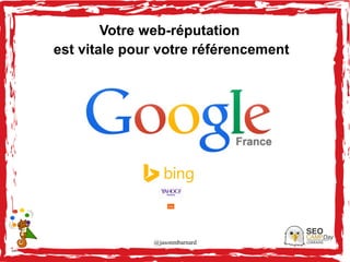 @jasonmbarnard 44
Votre web-réputation
est vitale pour votre référencement
 