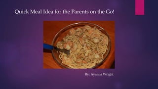 Quick Meal Idea for the Parents on the Go!
By: Ayanna Wright
 