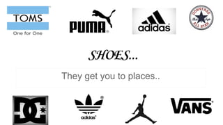 SHOES...
They get you to places..
 