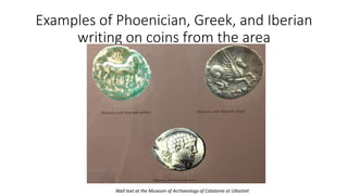 Examples of Phoenician, Greek, and Iberian
writing on coins from the area
Wall text at the Museum of Archaeology of Catalo...