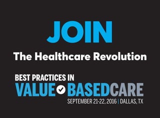 The Healthcare Revolution
JOIN
SEPTEMBER 21-22,2016 | DALLAS,TX
VALUE BASEDCARE
BEST PRACTICES IN