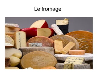 Le fromage
 