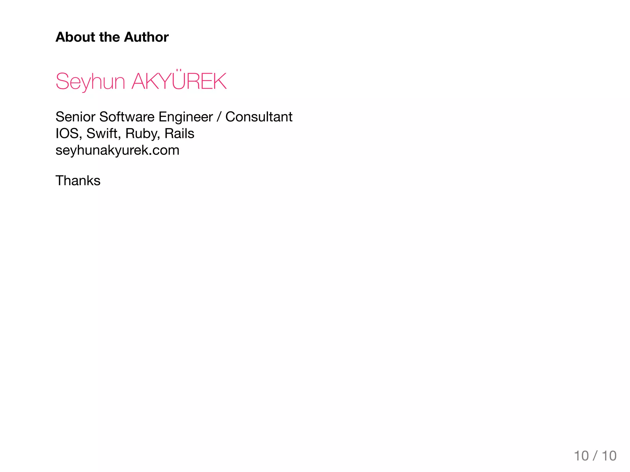 About the Author
Seyhun AKYÜREK
Senior Software Engineer / Consultant
IOS, Swift, Ruby, Rails
seyhunakyurek.com
Thanks
10 / 10
 