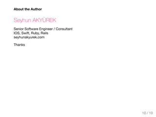 About the Author
Seyhun AKYÜREK
Senior Software Engineer / Consultant
IOS, Swift, Ruby, Rails
seyhunakyurek.com
Thanks
10 / 10
 