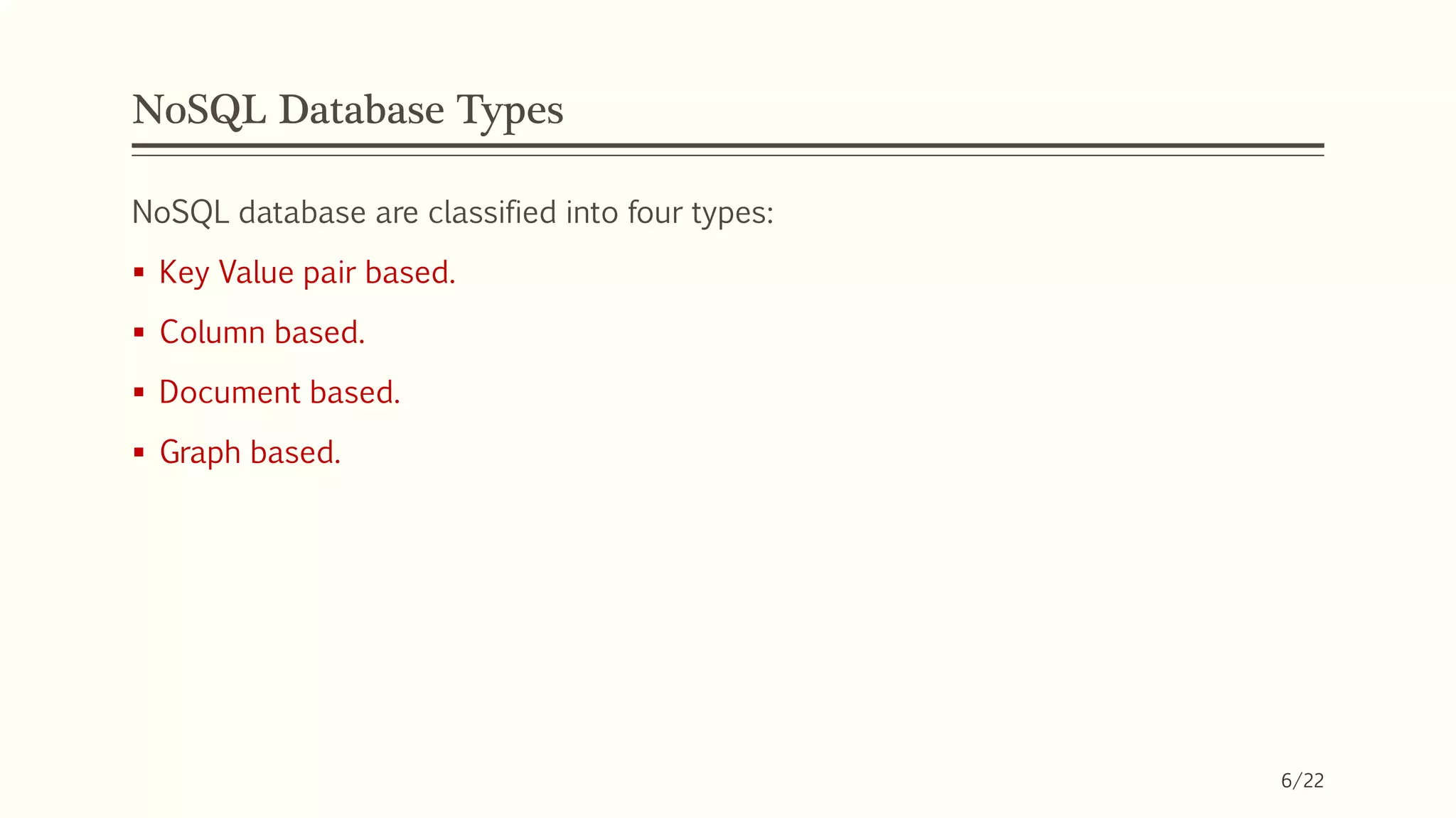 NoSQL Database Types
NoSQL database are classified into four types:
 Key Value pair based.
 Column based.
 Document based.
 Graph based.
6/22
 