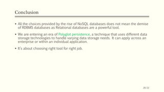 Conclusion
 All the choices provided by the rise of NoSQL databases does not mean the demise
of RDBMS databases as Relati...