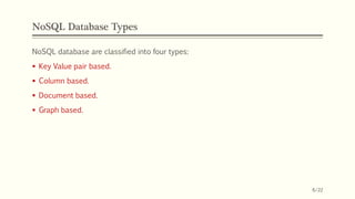 NoSQL Database Types
NoSQL database are classified into four types:
 Key Value pair based.
 Column based.
 Document bas...