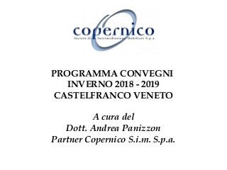PROGRAMMA CONVEGNI
INVERNO 2018 - 2019
CASTELFRANCO VENETO
A cura del
Dott. Andrea Panizzon
Partner Copernico S.i.m. S.p.a.
 