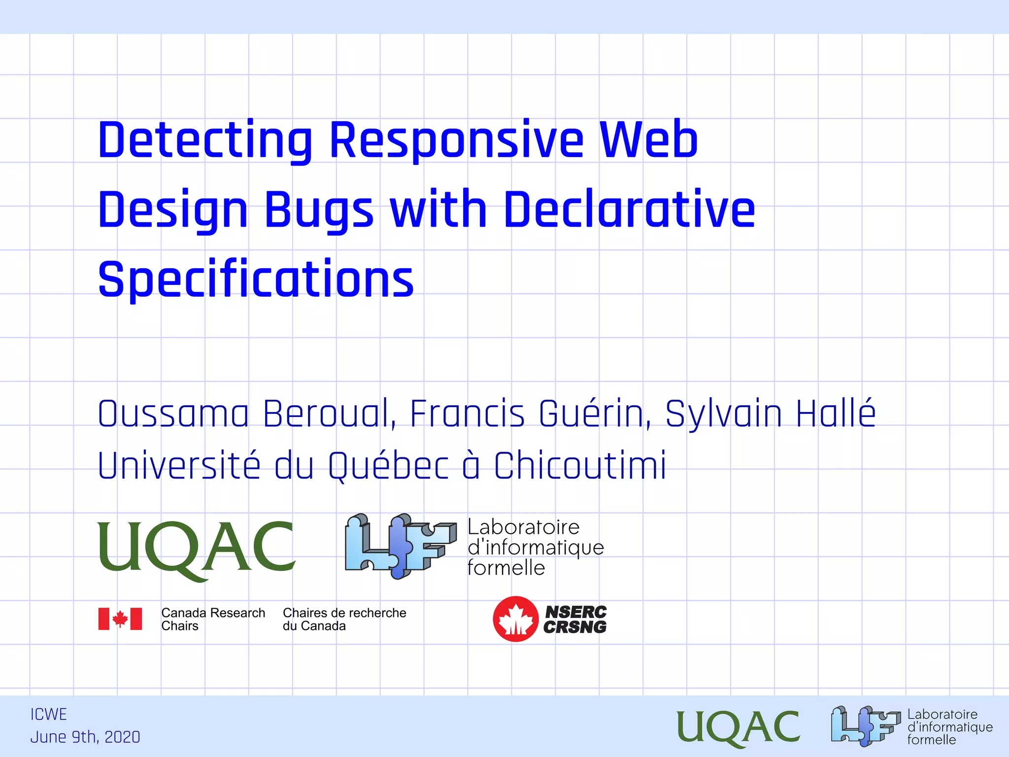 ICWE June 9th, 2020 Detecting Responsive Web Design Bugs with Declarative Specifications Oussama Beroual, Francis Guérin, Sylvain Hallé Université du Québec à Chicoutimi CRSNG NSERC 