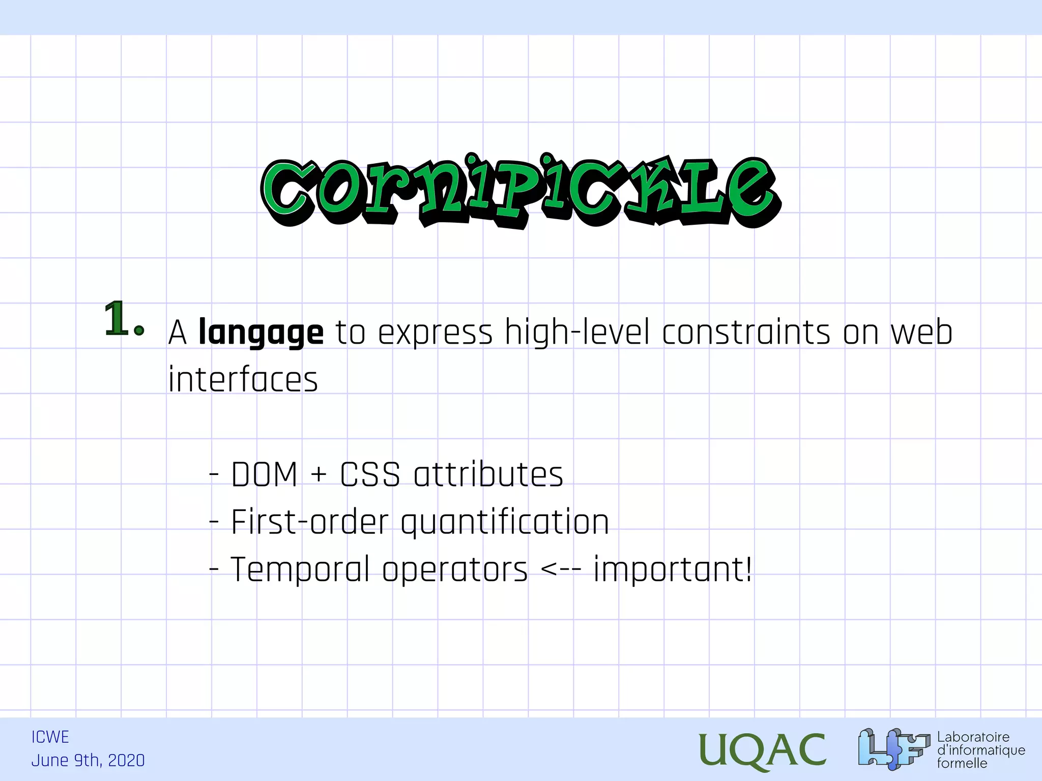 ICWE June 9th, 2020 A langage to express high-level constraints on web interfaces - DOM + CSS attributes - First-order quantification - Temporal operators <-- important! 1. 