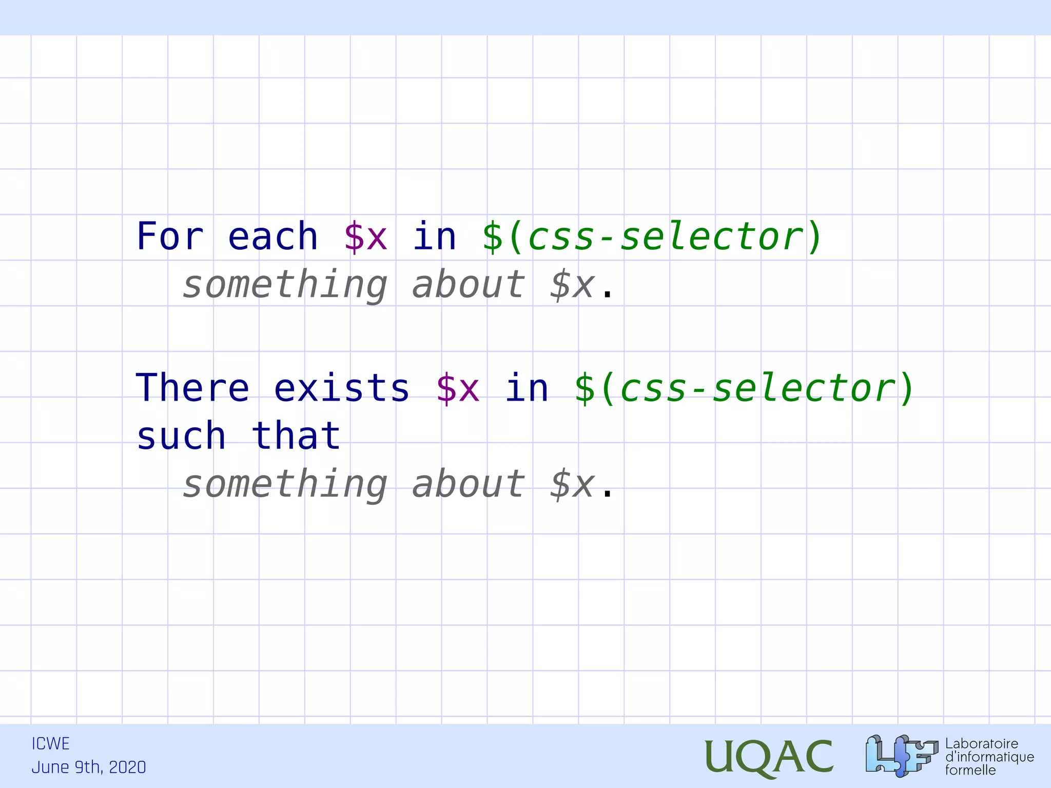 ICWE June 9th, 2020 For each $x in $(css-selector) something about $x. There exists $x in $(css-selector) such that something about $x. 