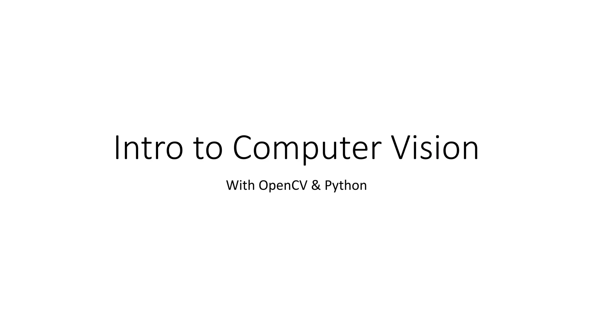 Intro to Computer Vision
With OpenCV & Python