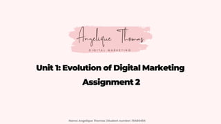 Unit 1: Evolution of Digital Marketing
Assignment 2
Name: Angelique Thomas | Student number: 76480454
 