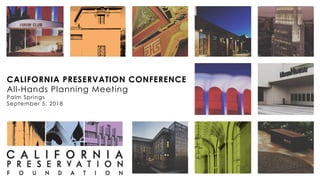 CALIFORNIA PRESERVATION CONFERENCE
All-Hands Planning Meeting
Palm Springs
September 5, 2018
 