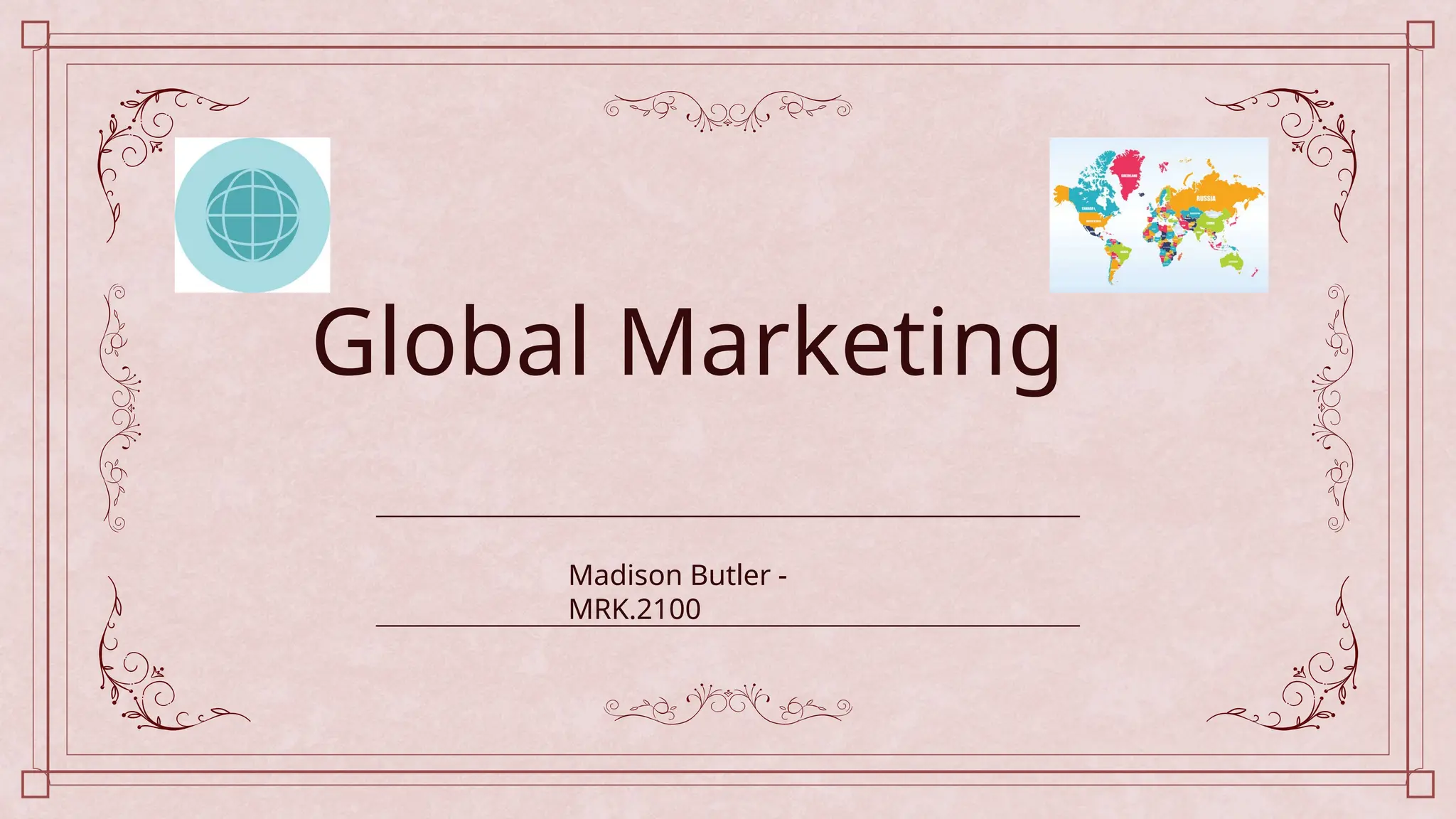 Global Marketing
Madison Butler -
MRK.2100
 