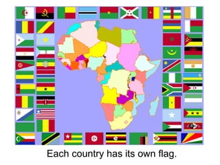 Each country has its own flag. 