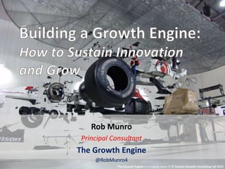 The Growth Engine is a trading name of © System Growth Consulting Ltd 2015
Rob Munro
Principal Consultant
The Growth Engine
@RobMunro4
 