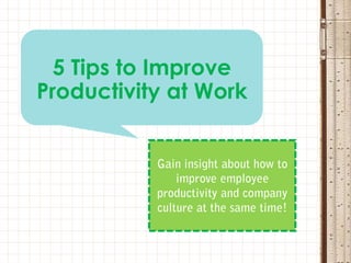 5 Tips to Improve
Productivity at Work
 