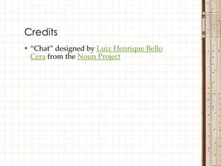  “Chat” designed by Luiz Henrique Bello
Cera from the Noun Project
Credits
 