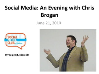 Social Media: An Evening with Chris
              Brogan
                           June 21, 2010




If you get it, share it!
 