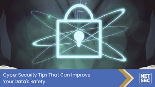 Cyber Security Tips That Can Improve
Your Data's Safety
 