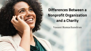 Differences Between a
Nonprofit Organization
and a Charity
Vasant Ramachandran
 