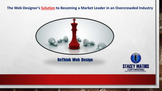 The Web Designer’s Solution to Becoming a Market Leader in an Overcrowded Industry
ReThink Web Design
 