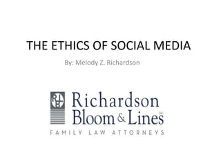 THE ETHICS OF SOCIAL MEDIA
By: Melody Z. Richardson
 