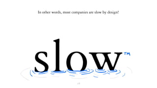 slow
In other words, most companies are slow by design!
16
พูดง5ายๆ ก็คือ บริษัทส5วนใหญ5ทําอะไรๆ ก็เชื่องชBา
 