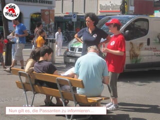 Nun gilt es, die Passanten zu informieren…