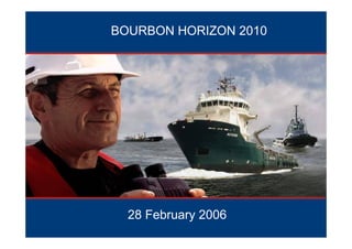 BOURBON HORIZON 2010
28 February 2006
 