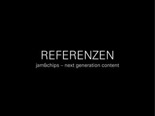 REFERENZEN
jam – next generation content
 