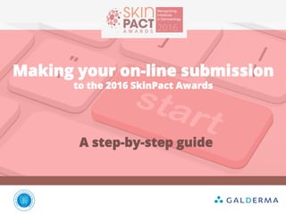 Making your on-line submission
to the 2016 SkinPact Awards
A step-by-step guide
 