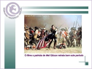 O filme o patriota de Mel Gibson retrata bem este período 