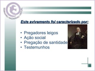 Este avivamento foi caracterizado por: Pregadores leigos Ação social Pregação de santidade Testemunhos 
