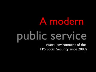 A modern  public service (work environment of the  FPS Social Security since 2009) 