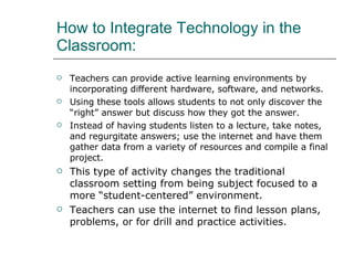 How to Integrate Technology in the Classroom:  ,[object Object],[object Object],[object Object],[object Object],[object Object]