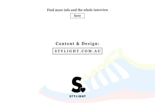 S T Y L I G H T . C O M . A U
C o n t e n t & D e s i g n:
Find more info and the whole interview
here
 