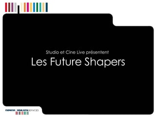 Studio et Cine Live présentent  Les Future Shapers 