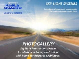 Sky Light Intersection System
Installation in Rome, via Casilina
with Roma Servizi per la Mobilità srl
PHOTOGALLERY
 