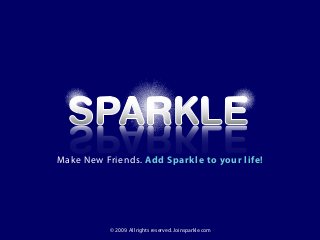 © 2009. All rights reserved. Joinsparkle.com
Make New Friends. Add Sparkle to your life!
 