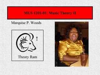 MUS 1201-01: Music Theory II ,[object Object],Theory Ram ! 