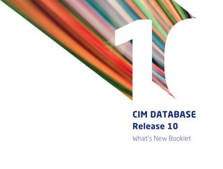 CIM DATABASE
Release 10
What’s New Booklet
 