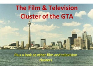 The Film & Television Cluster of the GTA Plus a look at other film and television clusters 